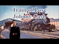 Train of Love Johnny Cash with Lyrics