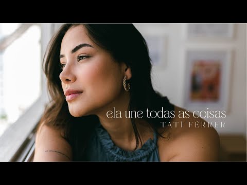 Tatí Férrer - Ela Une Todas As Coisas