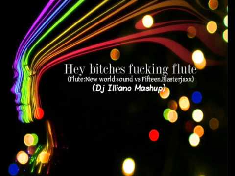 Hey Bitches Fucking Flute (Flute New World Sound vs Fifteen Blasterjaxx) Dj Illiano Mashup