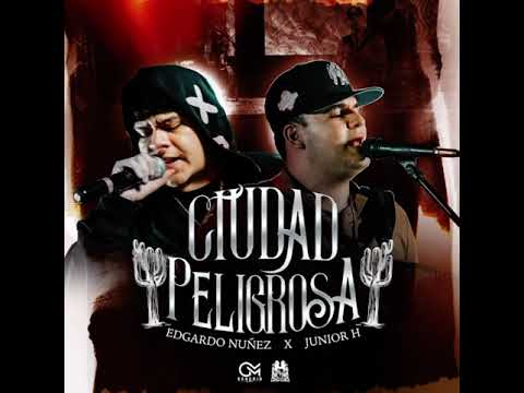 Ciudad Peligrosa-Edgardo Nuñez Junior H