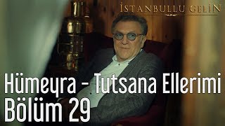 İstanbullu Gelin 29. Bölüm - Hümeyra - Tutsana Ellerimi