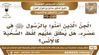 [152 /1350] الجن الذين آمنوا بالرسول ﷺ في عصره، هل يطلق عليهم لفظ الصحبة؟ الشيخ صالح الفوزان image
