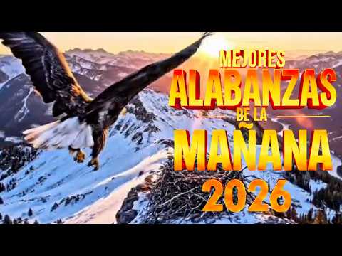 Alabanzas de la Ma&ntilde;ana 2026 | M&uacute;sica Cristiana Para Empezar el D&iacute;a con Dios