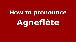 How to pronounce Agneflète