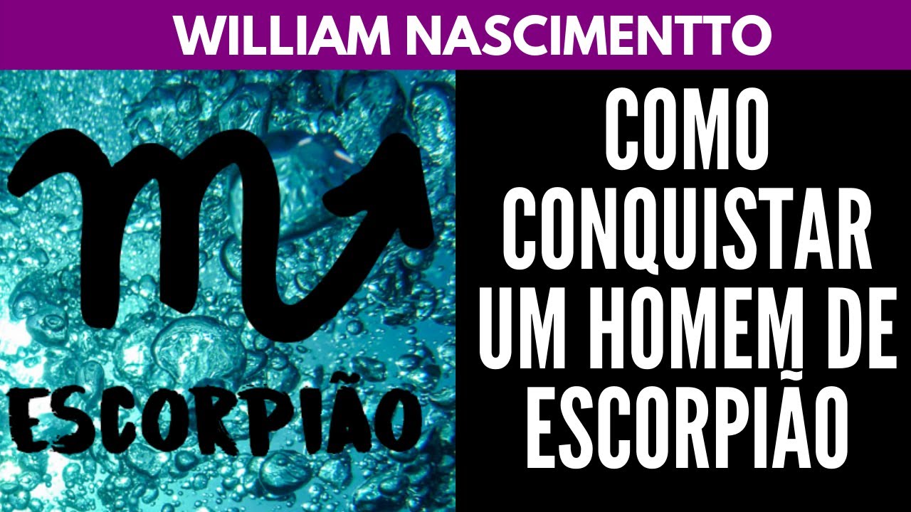 Como Conquistar um Homem de ESCORPIÃO ♏ | William Nascimentto