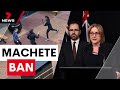 Australia S First Machete Ban Fast Tracked Retailers Facing Jail From Wednesday 7NEWS
