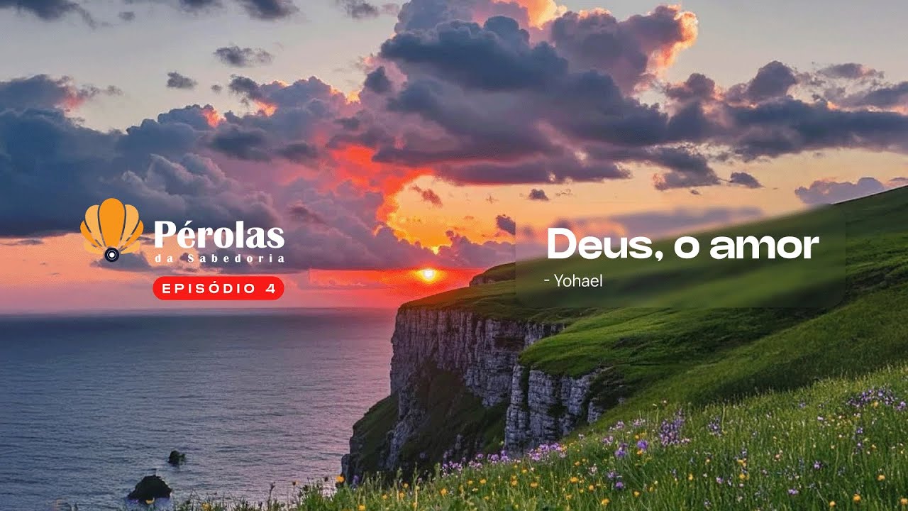 T1. Ep. 04 - Pérolas da Sabedoria: Deus, o amor - Yohael
