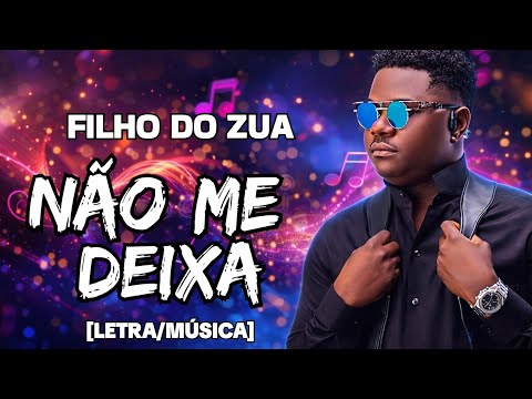 Filho Do Zua - Não Me Deixa [Letra/Música]