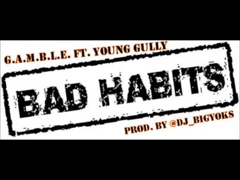 G.A.M.B.L.E. Ft. Young Gully - Bad Habits [Prod. by @DJ_BIGyoks]