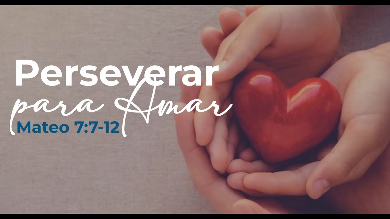 🔴Perseverar para Amar - Mateo 7:7-12