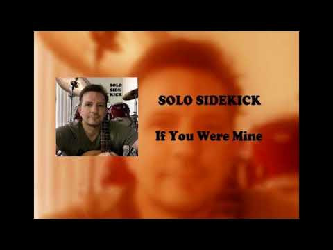 Solo Sidekick - If You Were Mine