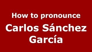 How to pronounce Carlos Sánchez García