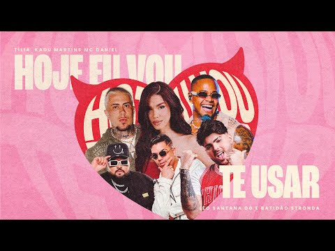 Tília, Kadu Martins, MC Daniel feat Leo Santana e DG e Batidão Stronda - Hoje eu vou te usar