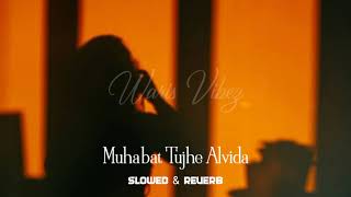 Muhabat Tujhe Alvida  ( Slowed + Reverb )  Slowed 
