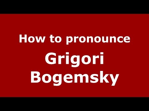 How to pronounce Grigori Bogemsky (Russian/Russia)  - PronounceNames.com