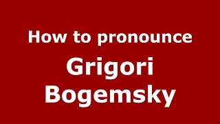 How to pronounce Grigori Bogemsky