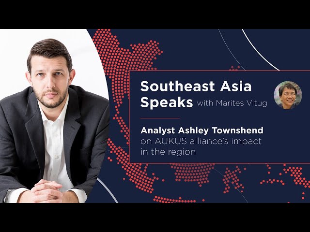 Southeast Asia Speaks: Analyst Ashley Townshend on AUKUS alliance’s impact in the region