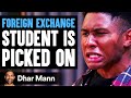 Foreign Exchange STUDENT Is PICKED ON What Happens Next Is Shocking Dhar Mann