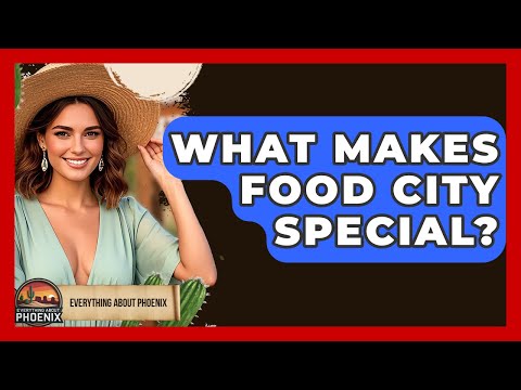 What Makes Food City Special? - Everything About Phoenix