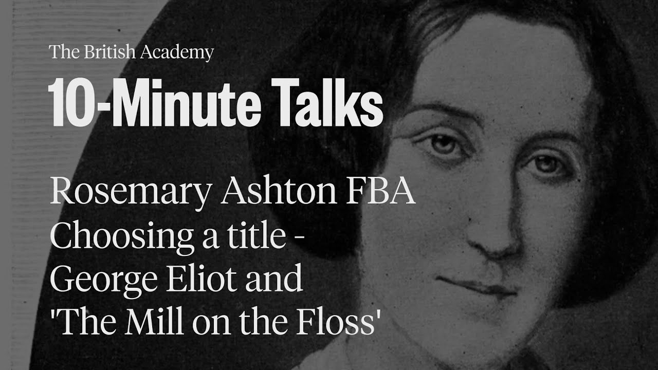 Choosing a title – George Eliot and 'The Mill on the Floss' | 10-Minute Talks | The British Academy