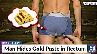 Man Hides Gold Paste in Rectum