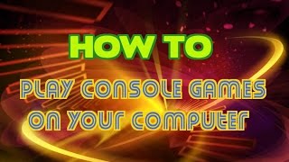 How to Play Console Games on your Computer!!!