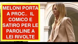 MELONI PORTA A PROC..  IL COMICO E SATIRO PER LE PAROLINE A LEI RIVOLTE