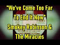 "We've Come Too Far To End It Now" - Smokey Robinson And The Miracles (lyrics)