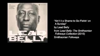 Lead Belly - "Ain't it a Shame to Go Fishin' on a Sunday"