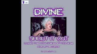 DIVINE - SHOUT IT OUT ( Louder than your scream at the f*ck Remix )
