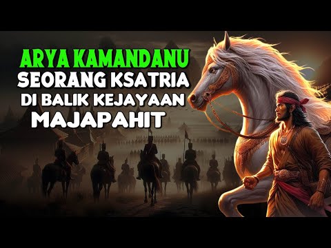 THE HISTORICAL STORY OF ARYA KAMANDANU: THE KNIGHT BEHIND THE GLORY OF MAJAPHAT