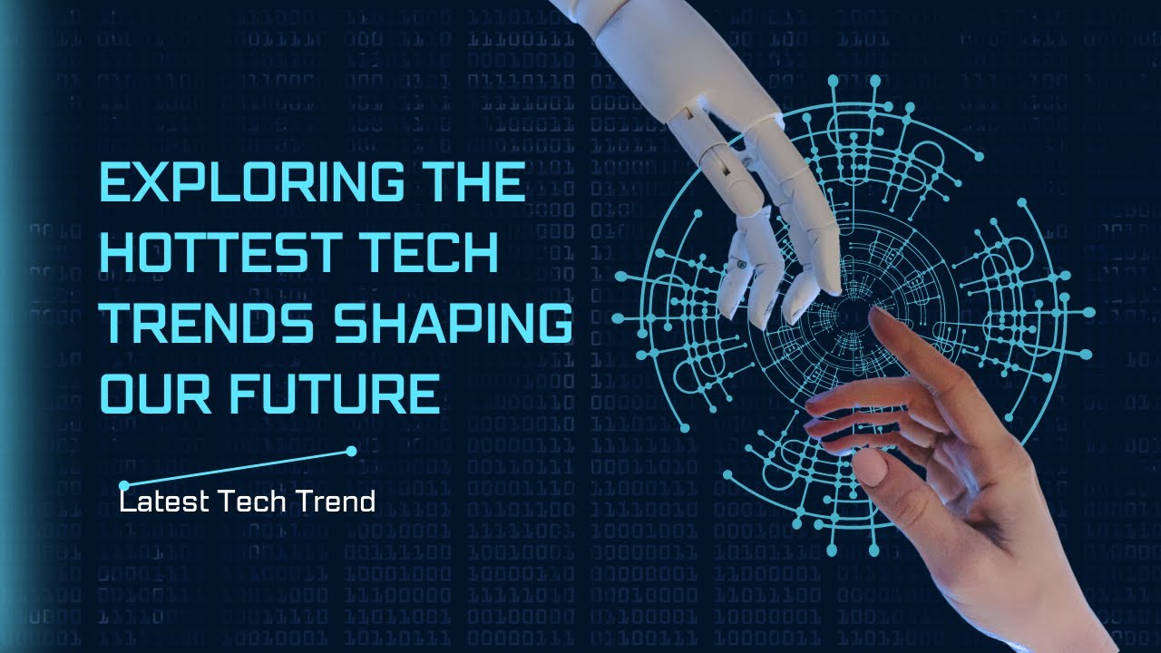 Exploring the Hottest Tech Trends Shaping Our Future