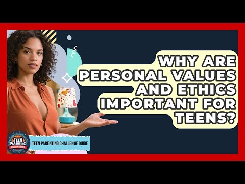 Why Are Personal Values And Ethics Important For Teens? - Teen Parenting Challenge Guide