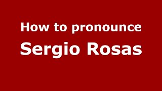 How to pronounce Sergio Rosas