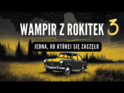 #podcast 119. WAMPIR Z ROKITEK [3/3]: Jedna, od której się zaczęło