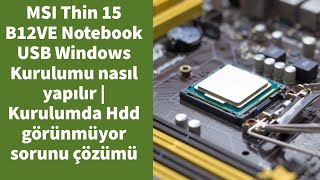 MSI Thin 15 B12VE B12UC Notebook USB ile Windows Kurulumu | Kurulumda Hdd görünmüyor sorunu çözümü