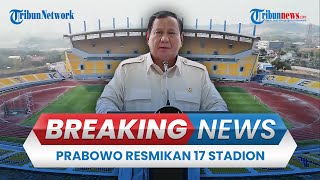 BREAKING NEWS: Prabowo Resmikan 17 Stadion di Indonesia: Ini Prestasi Pemerintahan Joko Widodo
