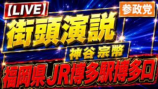 【LIVE】【夢がある！　諦めてないから！】参政党 神谷宗幣が涙ながらの街頭演説！！　福岡県 JR博多駅博多口
