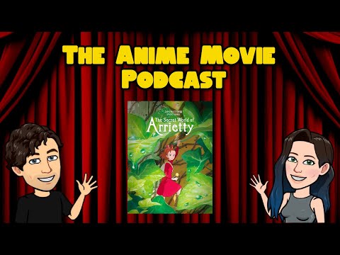 The Anime Movie Podcast Reviews The Secret World of Arrietty (2010)