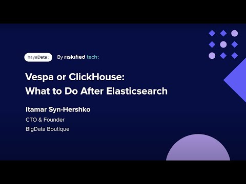 Vespa or ClickHouse: What to Do After Elasticsearch - Itamar Syn Hershko