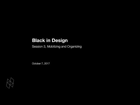 Black in Design: Session 3, Mobilizing and Organizing