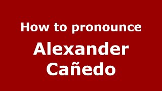 How to pronounce Alexander Cañedo