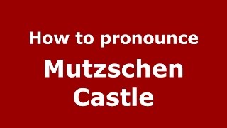 How to pronounce Mutzschen Castle