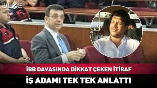 İBB Davasında Dikkat Çeken İtiraf! İş Adamı Tek Tek Anlattı