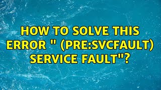 How to solve this error " (pre:svcFault) Service Fault"?