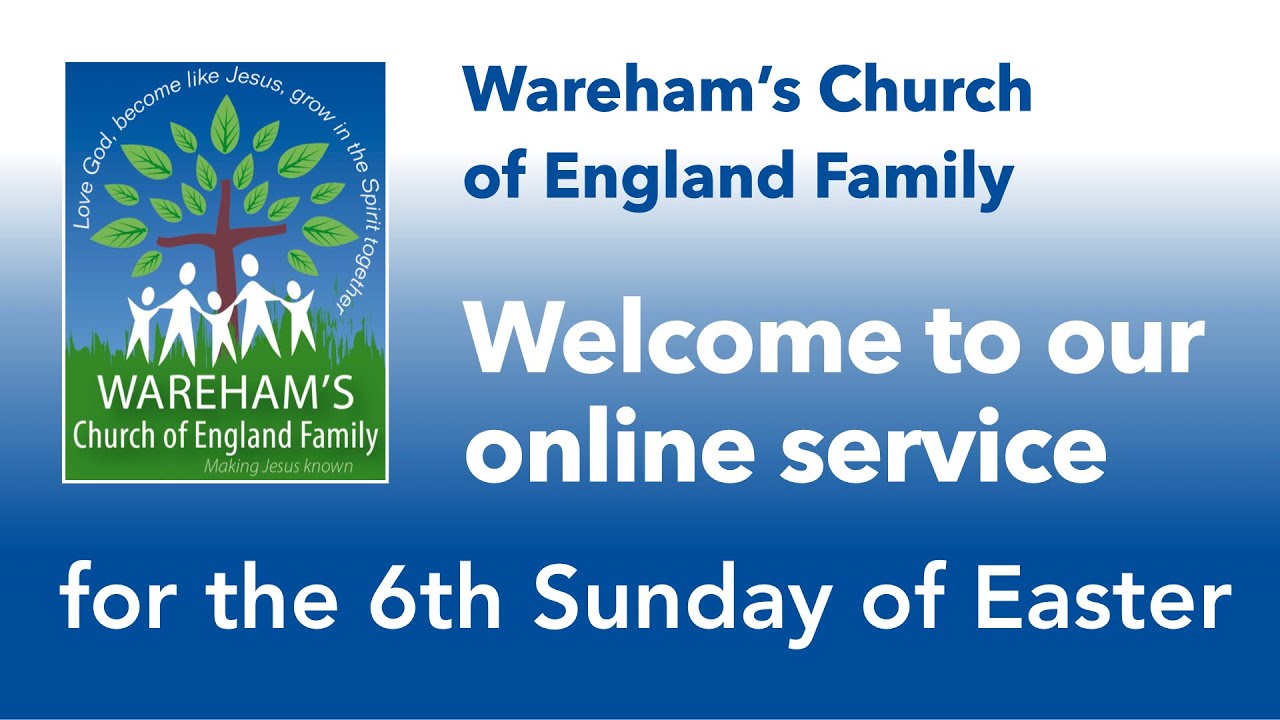 Online Worship for the 6th Sunday of Easter from the Wareham Family of Churches in Dorset