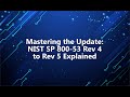 MASTERING THE UPDATE: NIST SP 800-53 REV 4 TO REV 5 EXPLAINED