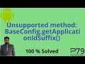 Unsupported Method BaseConfig GetApplicationIdSuffix 100 Solved