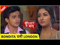 Bondita Decides To Go London Leaving Anirudh Alone L Barrister Babu
