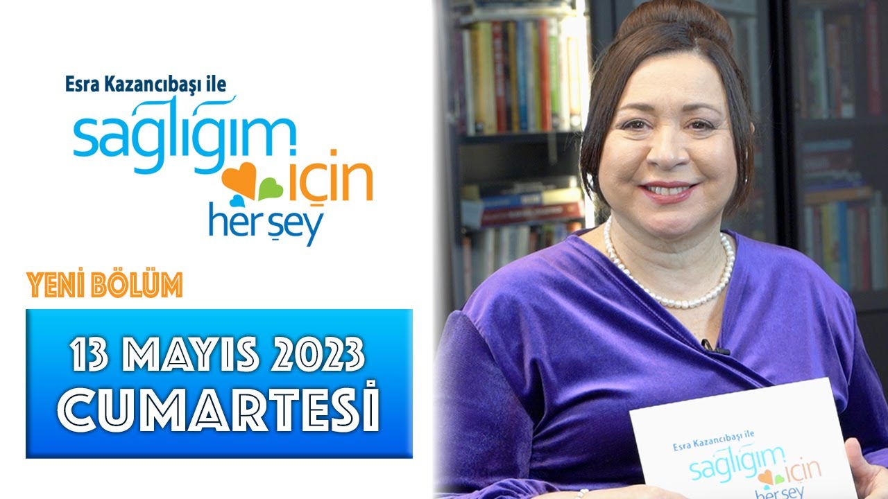 Sağlığım İçin Herşey 13 Mayıs Cumartesi Programı